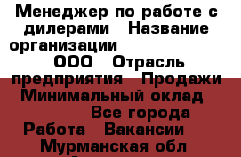 Менеджер по работе с дилерами › Название организации ­ SkyNet telecom, ООО › Отрасль предприятия ­ Продажи › Минимальный оклад ­ 40 000 - Все города Работа » Вакансии   . Мурманская обл.,Апатиты г.